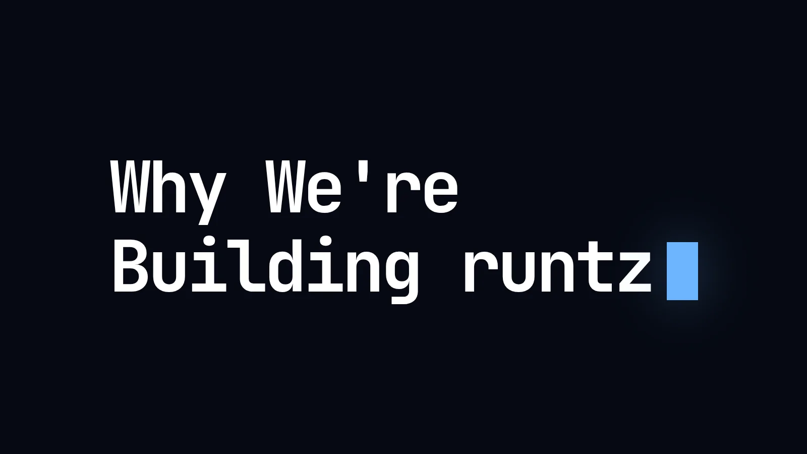 Cover with the title "Why We're Building runtz" in monospace type, followed by a blue terminal cursor.