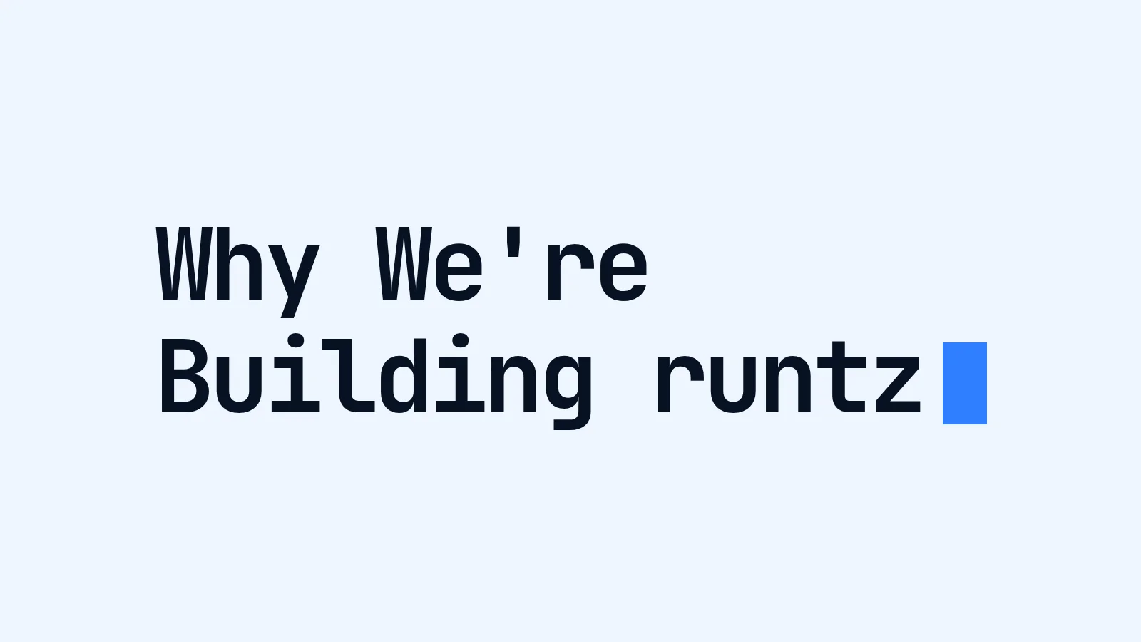 Cover with the title "Why We're Building runtz" in monospace type, followed by a blue terminal cursor.